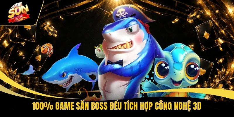 100% game săn boss đều tích hợp công nghệ 3D