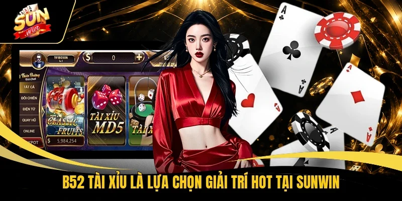 B52 Tài Xỉu là lựa chọn giải trí hot tại Sunwin