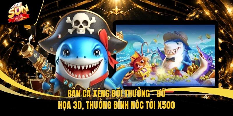 Bắn Cá Xèng Đổi Thưởng – Đồ Họa 3D, Thưởng Đỉnh Nóc Tới X500