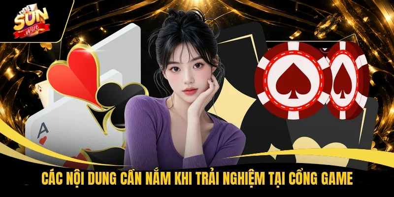 Các nội dung cần nắm khi trải nghiệm tại cổng game