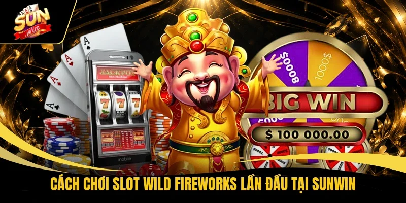 Cách chơi slot Wild Fireworks lần đầu tại Sunwin
