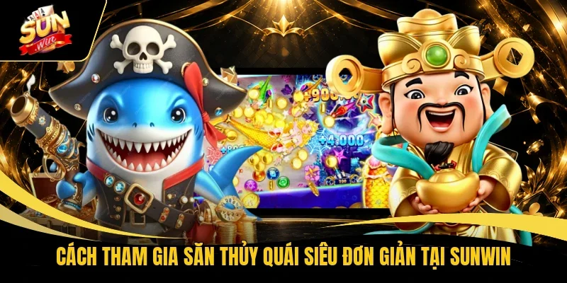 Cách tham gia săn thủy quái siêu đơn giản tại Sunwin