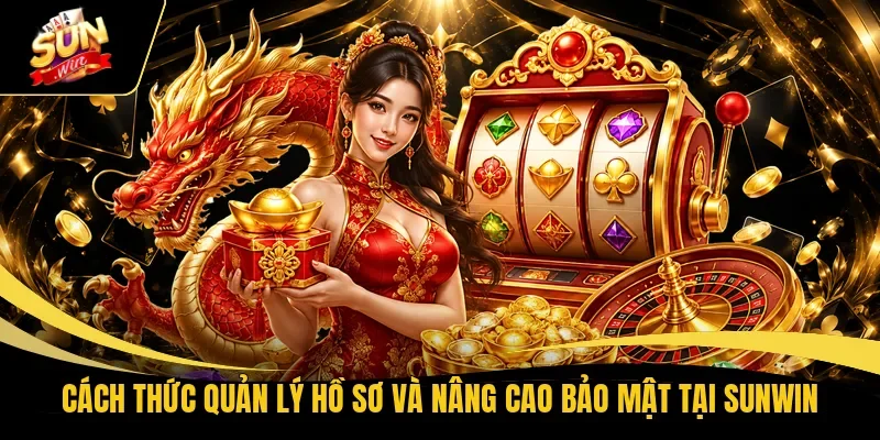 Cách thức quản lý hồ sơ và nâng cao bảo mật tại Sunwin