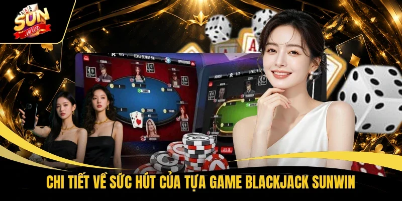 Chi tiết về sức hút của tựa game Blackjack Sunwin