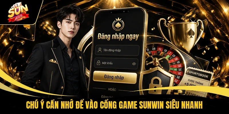 Chú ý cần nhớ để vào cổng game Sunwin siêu nhanh