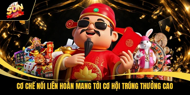 Cơ chế nổi liên hoàn mang tới cơ hội trúng thưởng cao