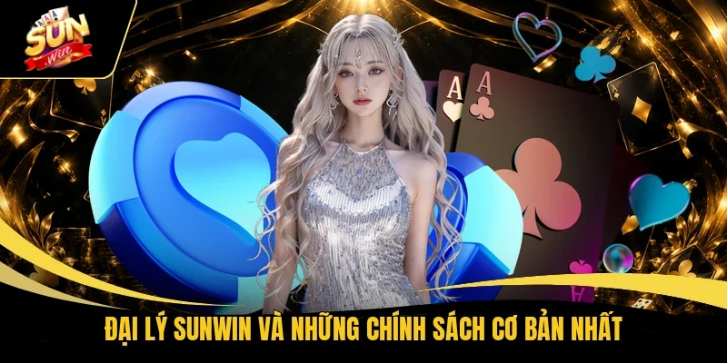 Đại lý Sunwin và những chính sách cơ bản nhất