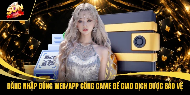 Đăng nhập đúng web/app cổng game để giao dịch được bảo vệ