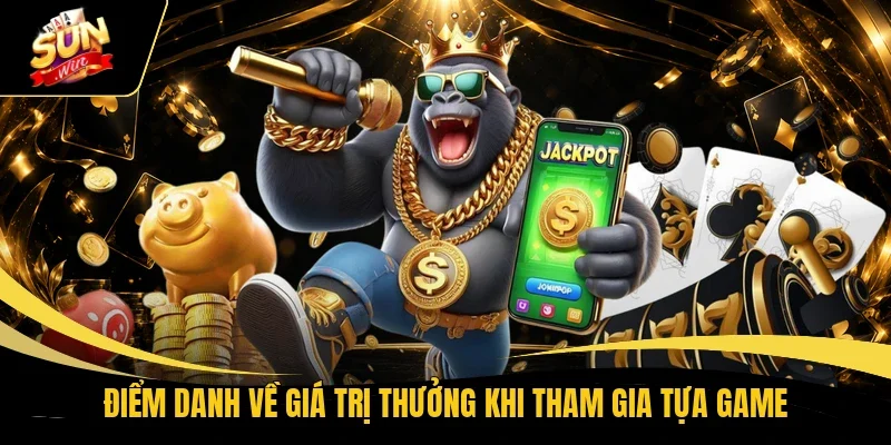Điểm danh về giá trị thưởng khi tham gia tựa game