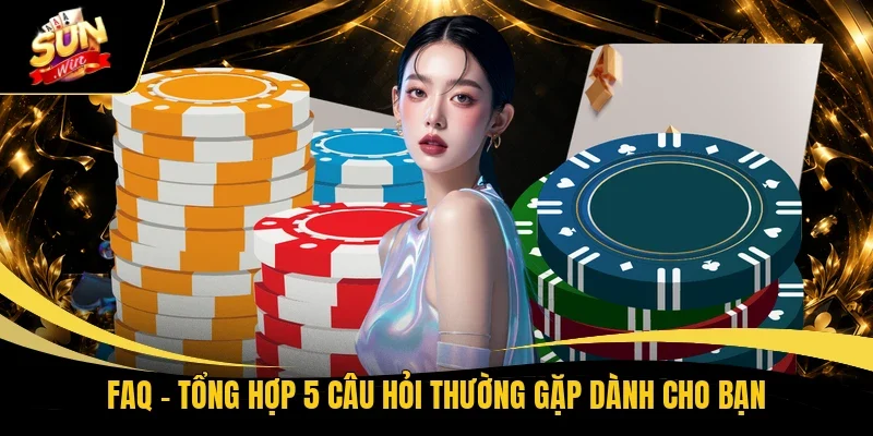 FAQ - Tổng hợp 5 câu hỏi thường gặp dành cho bạn