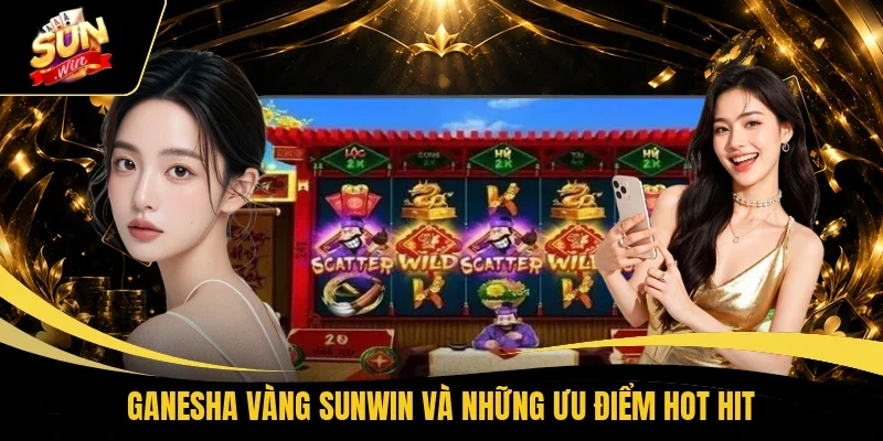 Ganesha vàng Sunwin và những ưu điểm hot hit