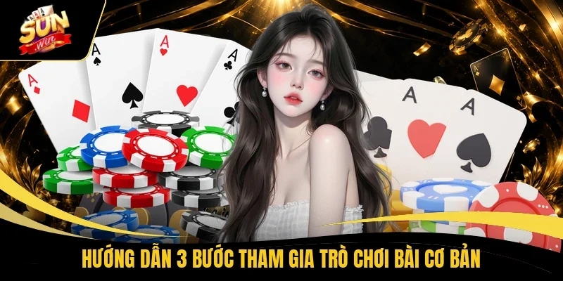 Hướng dẫn 3 bước tham gia trò chơi bài cơ bản