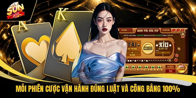 Mỗi phiên cược vận hành đúng luật và công bằng 100%