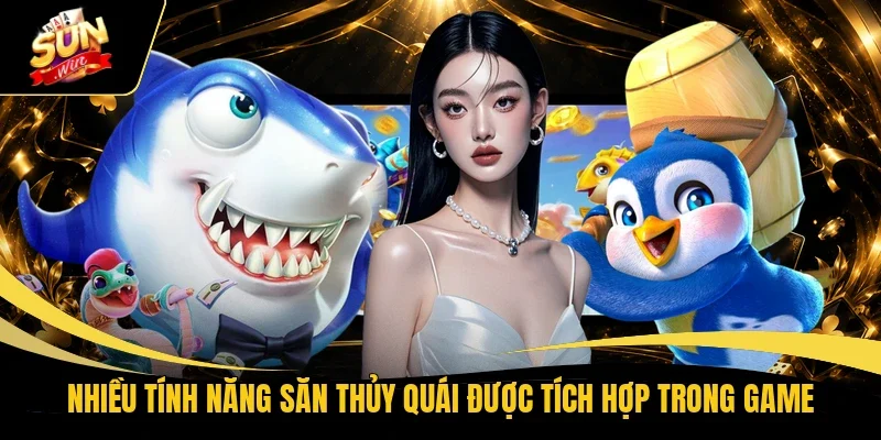 Nhiều tính năng săn thủy quái được tích hợp trong game