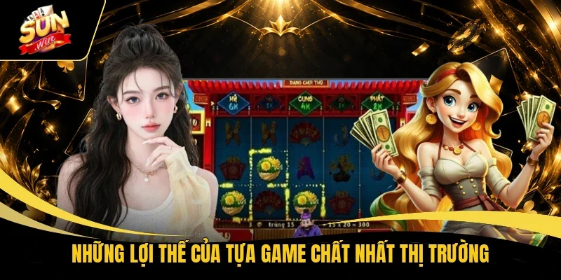 Những lợi thế của tựa game chất nhất thị trường