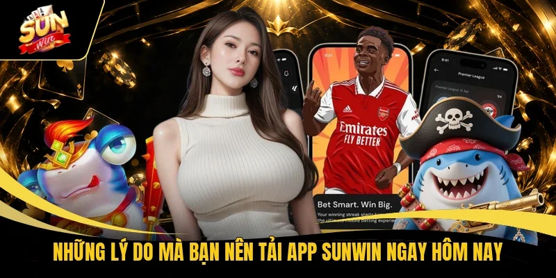 Những lý do mà bạn nên tải app Sunwin ngay hôm nay