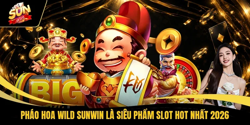 Pháo hoa Wild Sunwin là siêu phẩm slot hot nhất 2026
