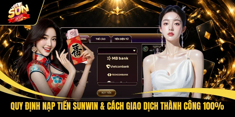 Quy Định Nạp Tiền Sunwin & Cách Giao Dịch Thành Công 100%