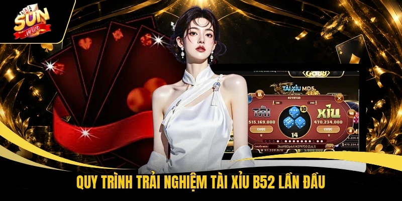 Quy trình trải nghiệm Tài Xỉu B52 lần đầu