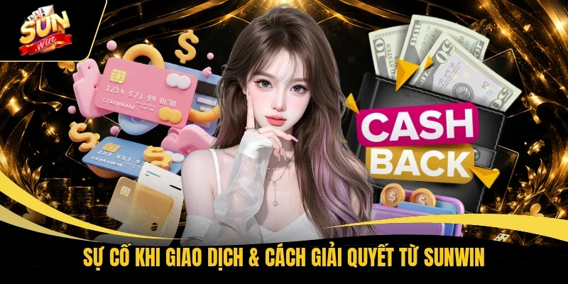 Sự cố khi giao dịch & cách giải quyết từ Sunwin