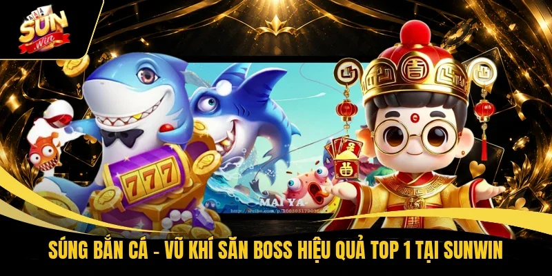 Súng Bắn Cá – Vũ Khí Săn Boss Hiệu Quả Top 1 Tại Sunwin