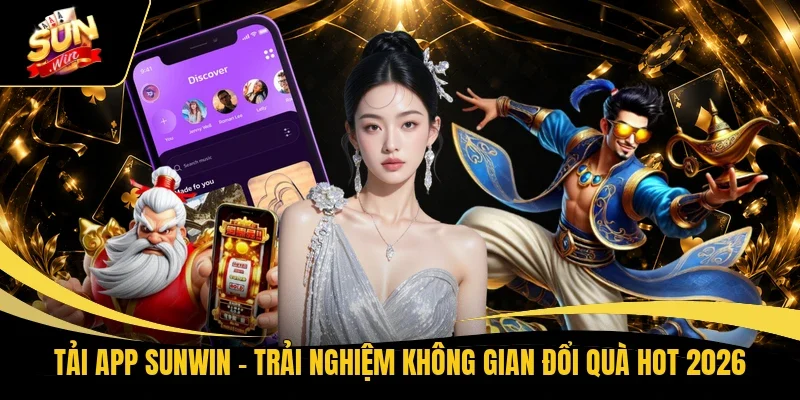 Tải App Sunwin - Trải Nghiệm Không Gian Đổi Quà Hot 2026