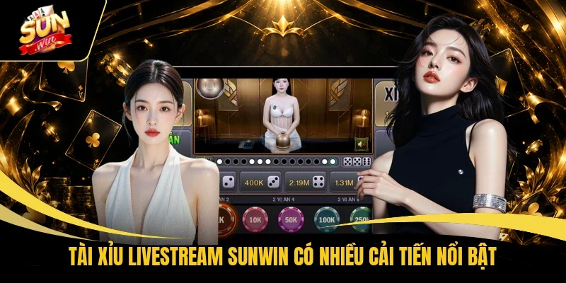 Tài Xỉu livestream Sunwin có nhiều cải tiến nổi bật