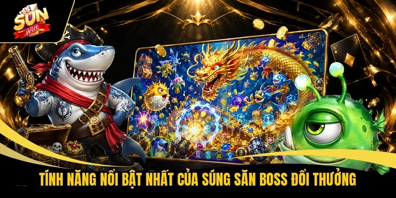 Tính năng nổi bật nhất của súng săn boss đổi thưởng