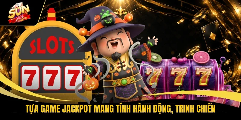 Tựa game Jackpot mang tính hành động, trinh chiến