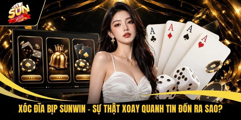 Xóc đĩa bịp Sunwin - Sự thật xoay quanh tin đồn ra sao?