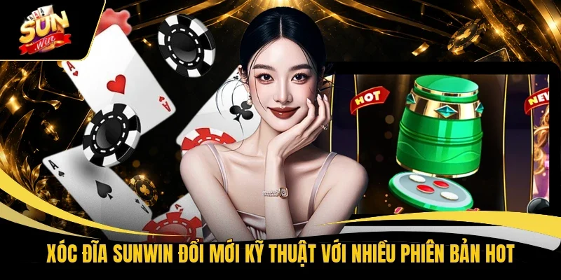 Xóc Đĩa Sunwin đổi mới kỹ thuật với nhiều phiên bản hot